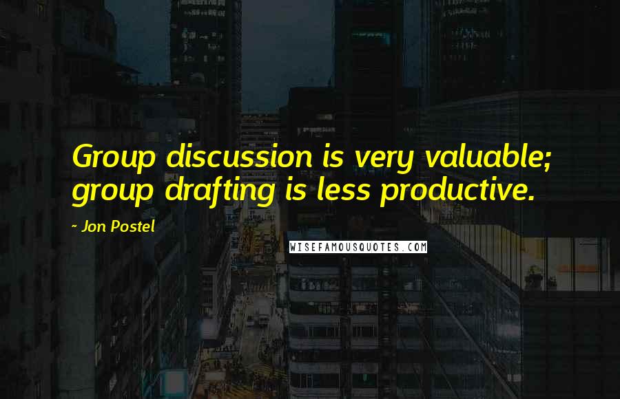 Jon Postel Quotes: Group discussion is very valuable; group drafting is less productive.