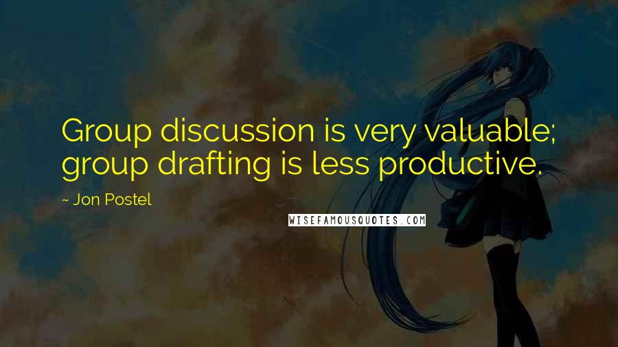 Jon Postel Quotes: Group discussion is very valuable; group drafting is less productive.