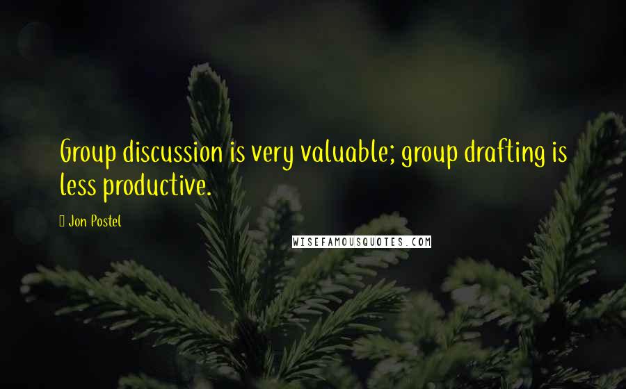 Jon Postel Quotes: Group discussion is very valuable; group drafting is less productive.