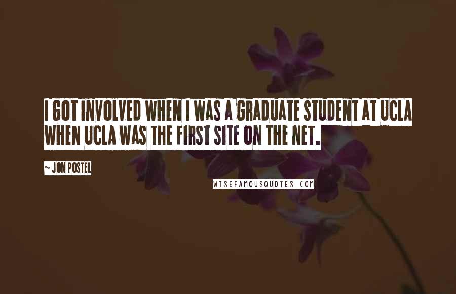 Jon Postel Quotes: I got involved when I was a graduate student at UCLA when UCLA was the first site on the net.