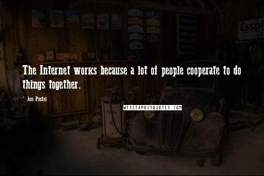 Jon Postel Quotes: The Internet works because a lot of people cooperate to do things together.