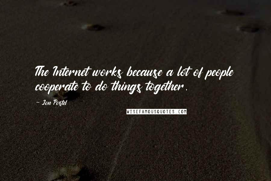 Jon Postel Quotes: The Internet works because a lot of people cooperate to do things together.