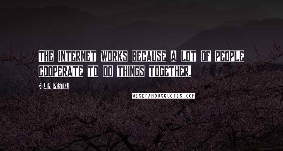 Jon Postel Quotes: The Internet works because a lot of people cooperate to do things together.