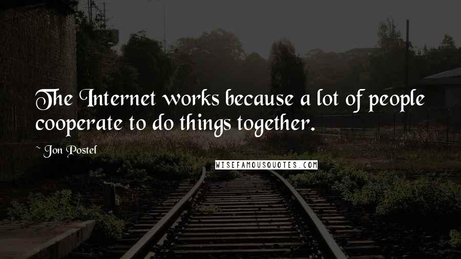 Jon Postel Quotes: The Internet works because a lot of people cooperate to do things together.