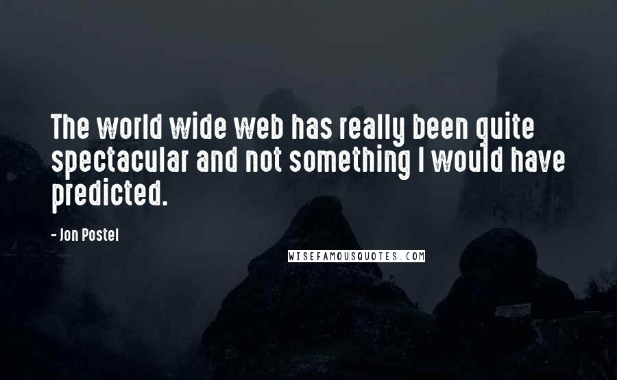 Jon Postel Quotes: The world wide web has really been quite spectacular and not something I would have predicted.