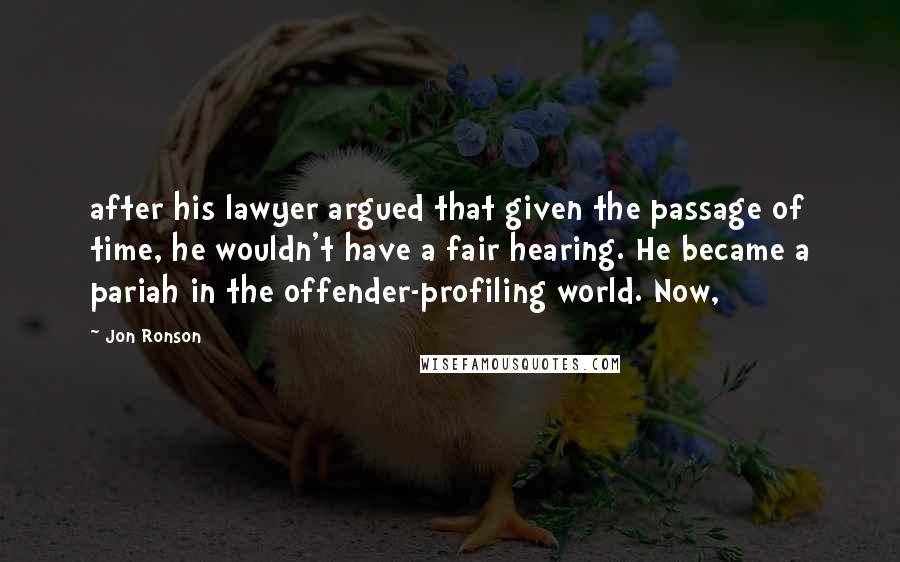 Jon Ronson Quotes: after his lawyer argued that given the passage of time, he wouldn't have a fair hearing. He became a pariah in the offender-profiling world. Now,