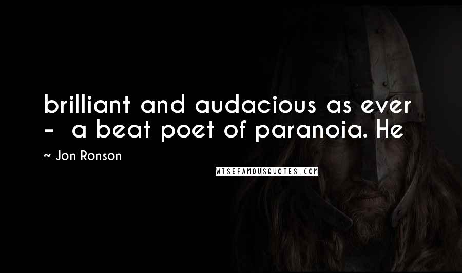 Jon Ronson Quotes: brilliant and audacious as ever - a beat poet of paranoia. He