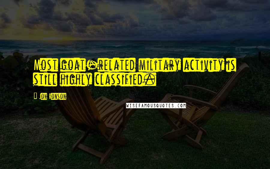 Jon Ronson Quotes: Most goat-related military activity is still highly classified.