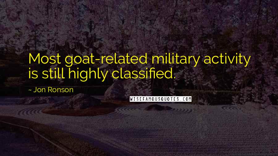 Jon Ronson Quotes: Most goat-related military activity is still highly classified.