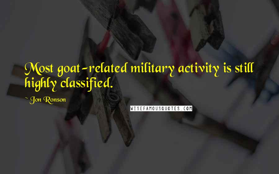 Jon Ronson Quotes: Most goat-related military activity is still highly classified.