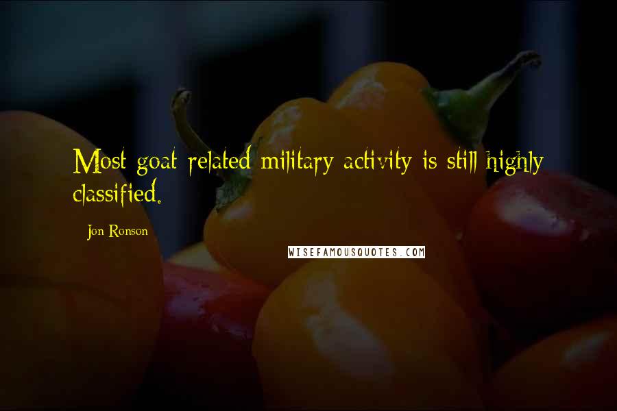 Jon Ronson Quotes: Most goat-related military activity is still highly classified.