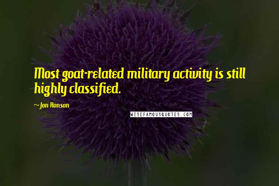 Jon Ronson Quotes: Most goat-related military activity is still highly classified.