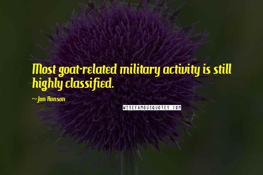 Jon Ronson Quotes: Most goat-related military activity is still highly classified.