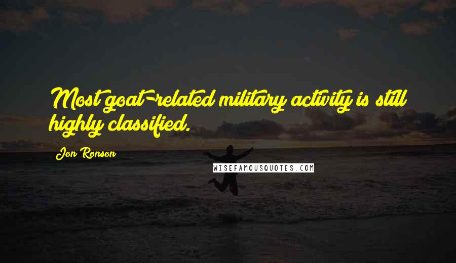 Jon Ronson Quotes: Most goat-related military activity is still highly classified.