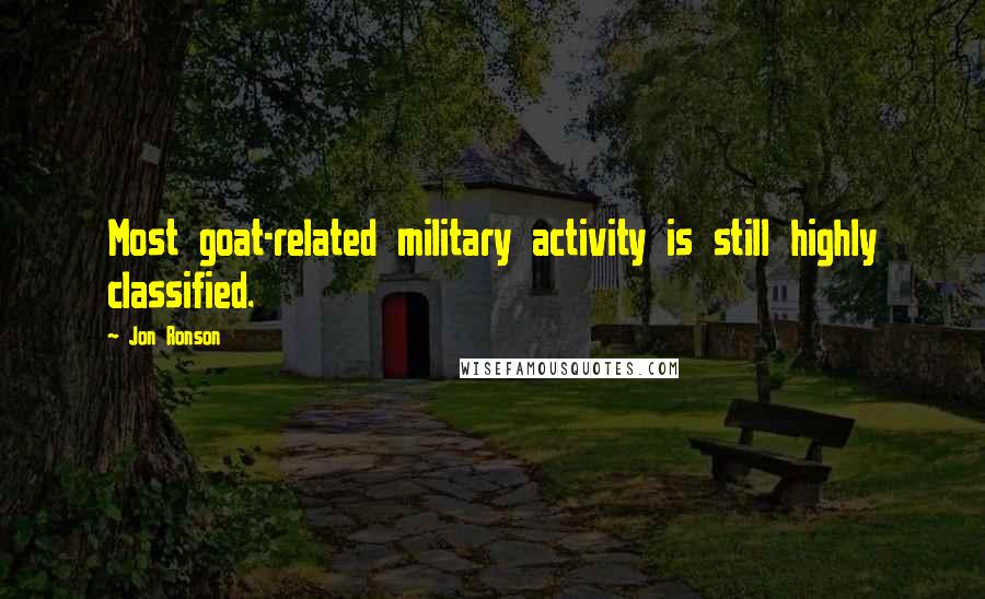 Jon Ronson Quotes: Most goat-related military activity is still highly classified.