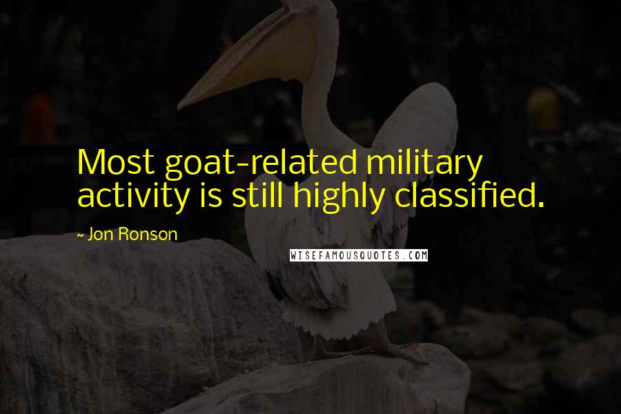 Jon Ronson Quotes: Most goat-related military activity is still highly classified.