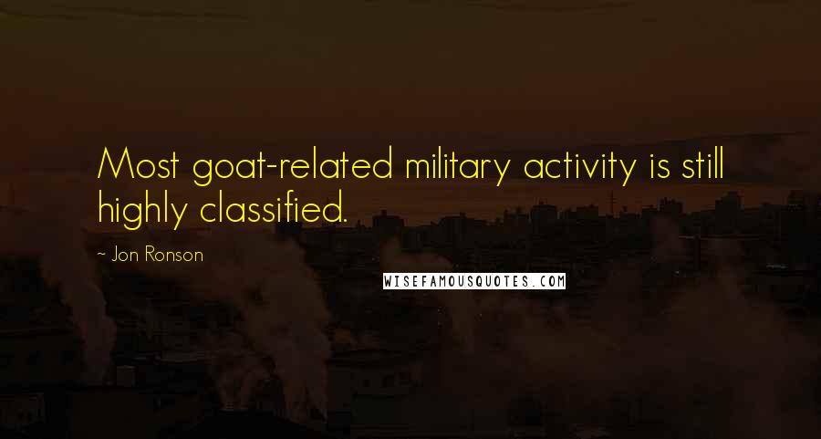 Jon Ronson Quotes: Most goat-related military activity is still highly classified.