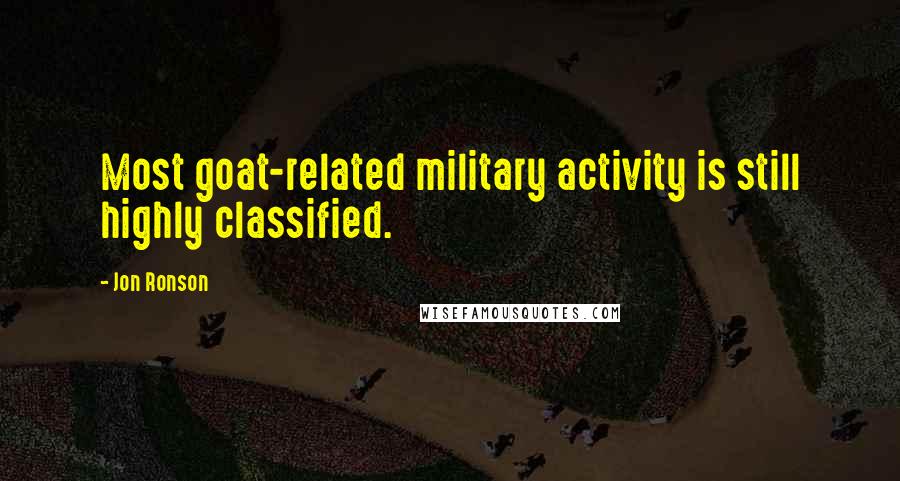 Jon Ronson Quotes: Most goat-related military activity is still highly classified.