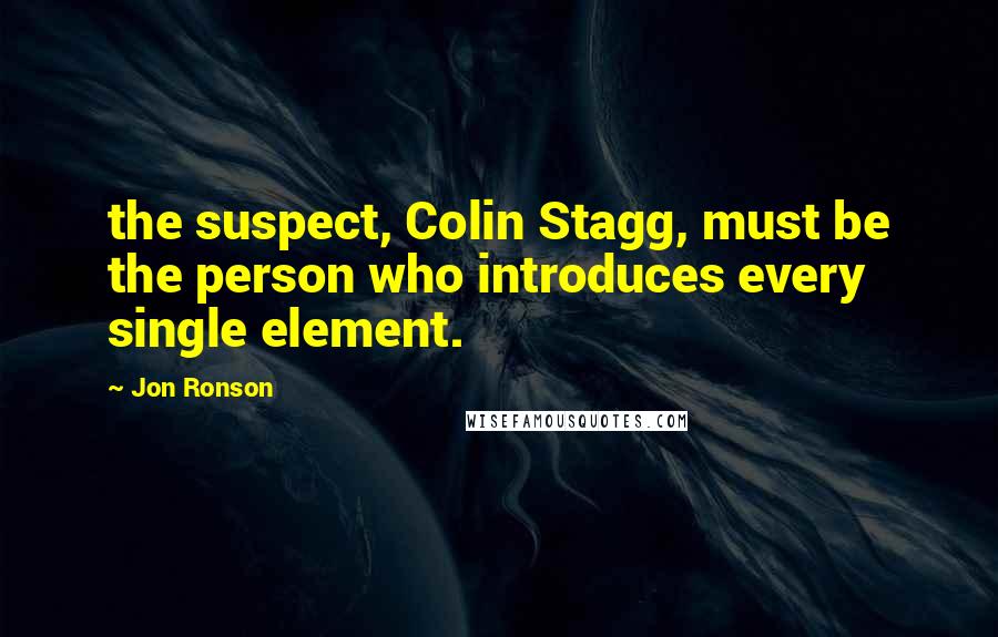 Jon Ronson Quotes: the suspect, Colin Stagg, must be the person who introduces every single element.