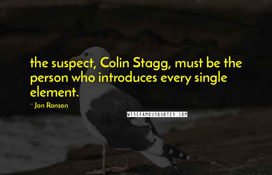 Jon Ronson Quotes: the suspect, Colin Stagg, must be the person who introduces every single element.