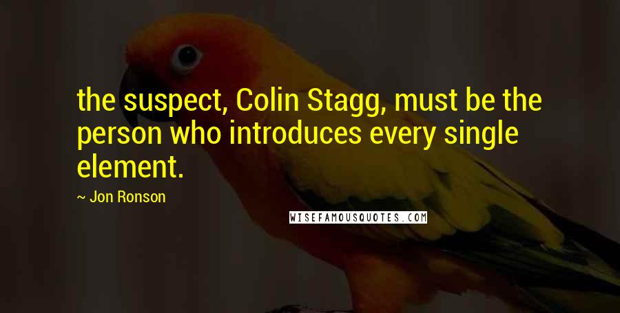 Jon Ronson Quotes: the suspect, Colin Stagg, must be the person who introduces every single element.