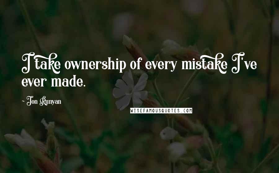 Jon Runyan Quotes: I take ownership of every mistake I've ever made.