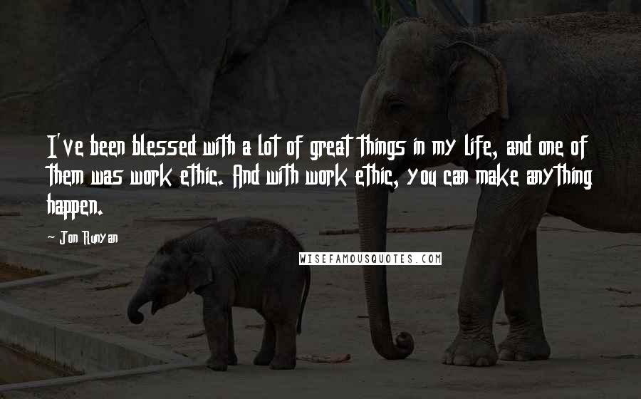 Jon Runyan Quotes: I've been blessed with a lot of great things in my life, and one of them was work ethic. And with work ethic, you can make anything happen.