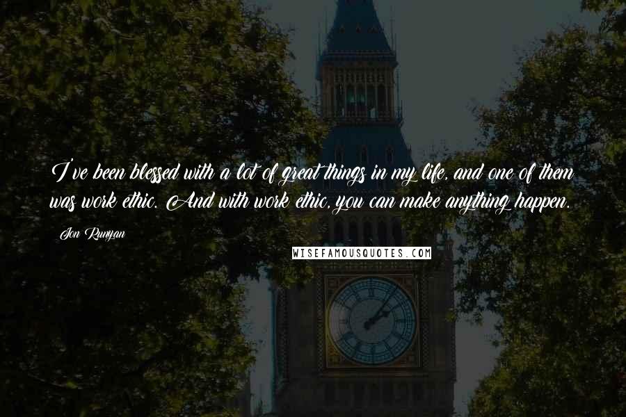 Jon Runyan Quotes: I've been blessed with a lot of great things in my life, and one of them was work ethic. And with work ethic, you can make anything happen.