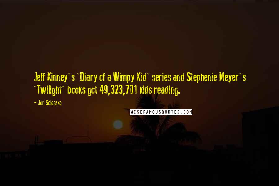 Jon Scieszka Quotes: Jeff Kinney's 'Diary of a Wimpy Kid' series and Stephenie Meyer's 'Twilight' books got 49,323,701 kids reading.