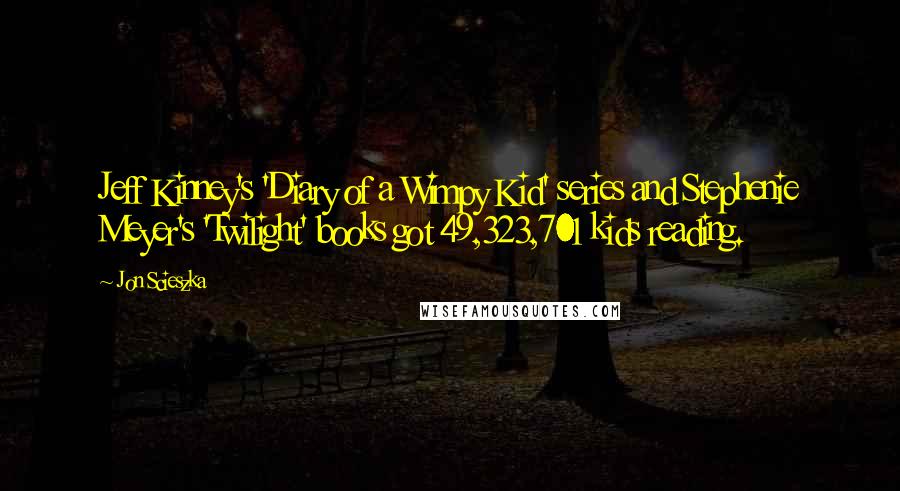 Jon Scieszka Quotes: Jeff Kinney's 'Diary of a Wimpy Kid' series and Stephenie Meyer's 'Twilight' books got 49,323,701 kids reading.