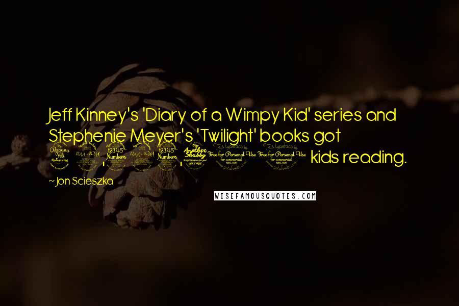 Jon Scieszka Quotes: Jeff Kinney's 'Diary of a Wimpy Kid' series and Stephenie Meyer's 'Twilight' books got 49,323,701 kids reading.