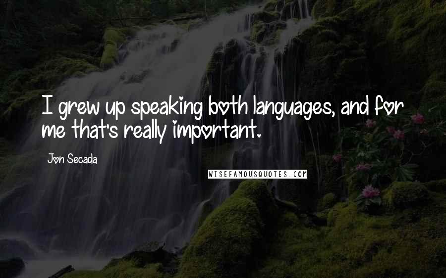 Jon Secada Quotes: I grew up speaking both languages, and for me that's really important.
