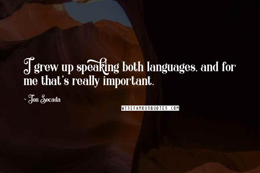 Jon Secada Quotes: I grew up speaking both languages, and for me that's really important.