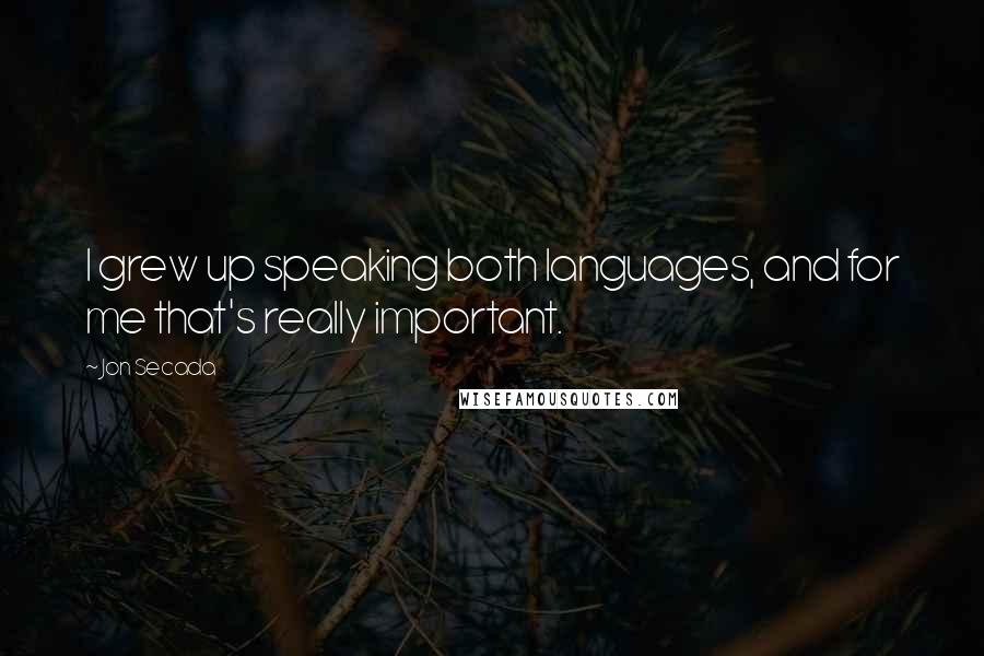 Jon Secada Quotes: I grew up speaking both languages, and for me that's really important.