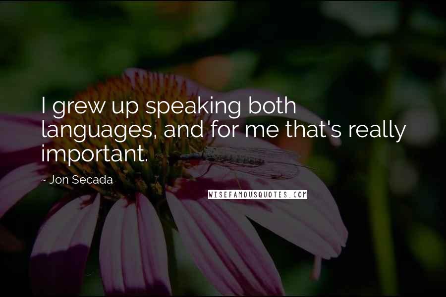 Jon Secada Quotes: I grew up speaking both languages, and for me that's really important.