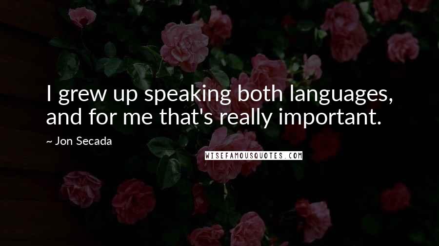 Jon Secada Quotes: I grew up speaking both languages, and for me that's really important.