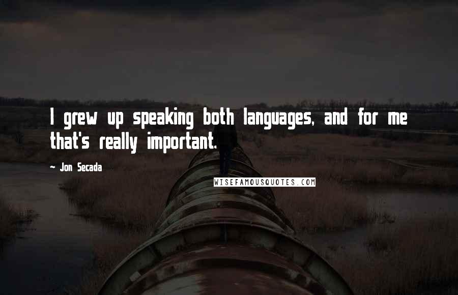 Jon Secada Quotes: I grew up speaking both languages, and for me that's really important.