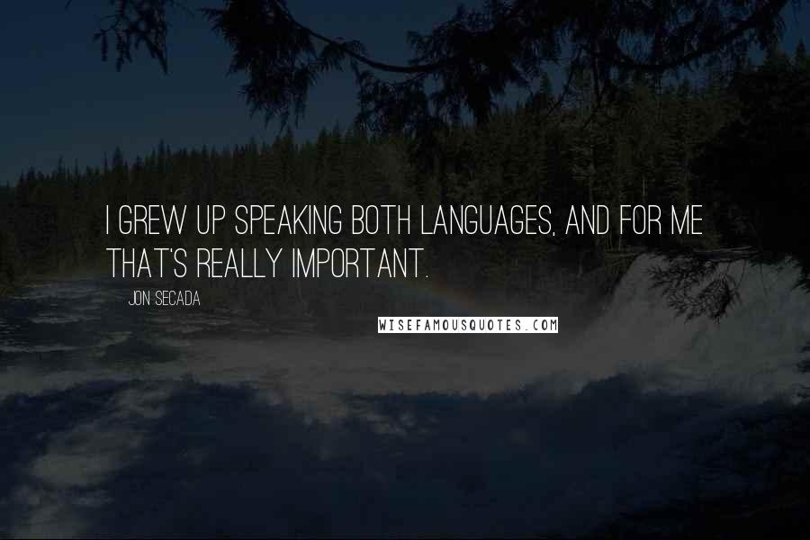 Jon Secada Quotes: I grew up speaking both languages, and for me that's really important.