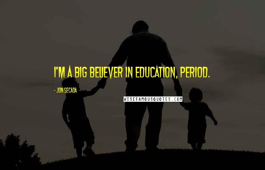 Jon Secada Quotes: I'm a big believer in education, period.