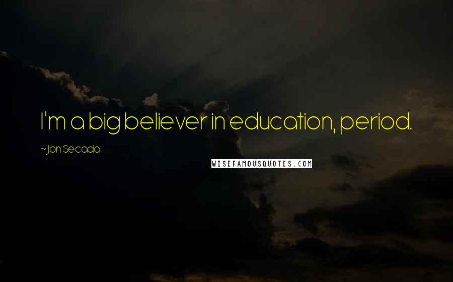 Jon Secada Quotes: I'm a big believer in education, period.