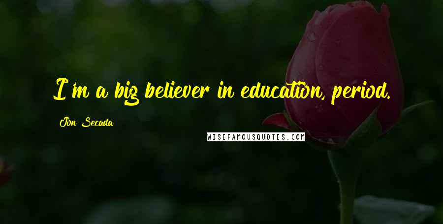 Jon Secada Quotes: I'm a big believer in education, period.
