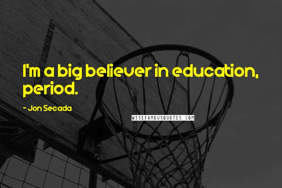 Jon Secada Quotes: I'm a big believer in education, period.