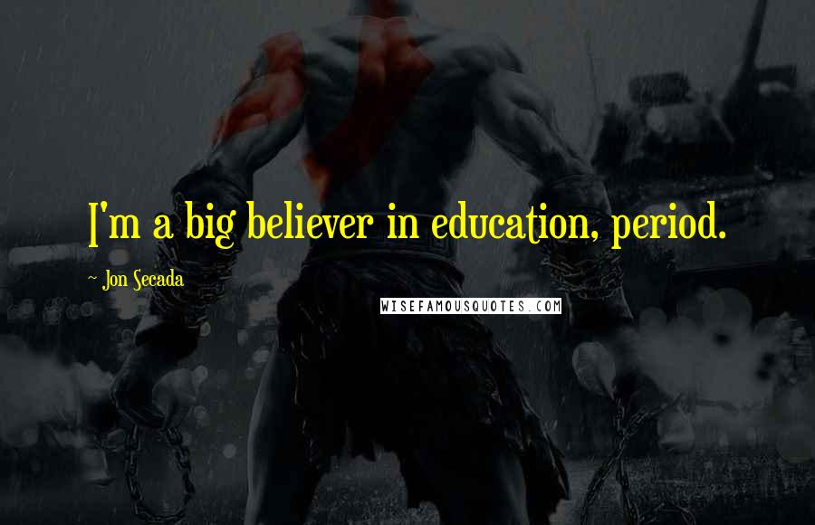 Jon Secada Quotes: I'm a big believer in education, period.