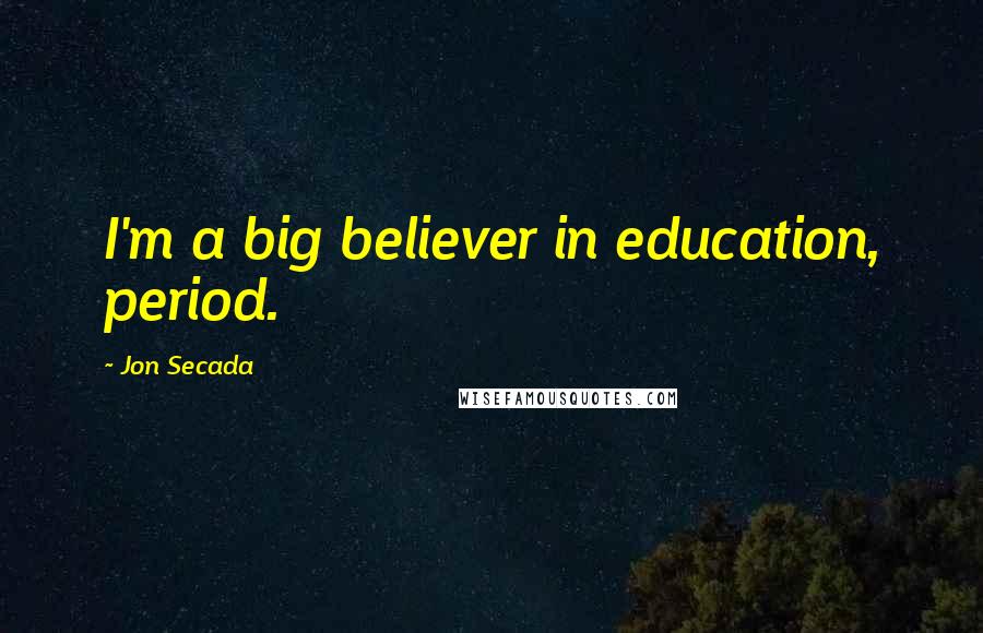 Jon Secada Quotes: I'm a big believer in education, period.