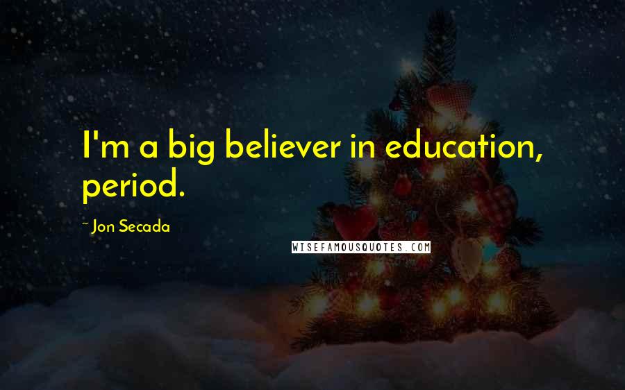 Jon Secada Quotes: I'm a big believer in education, period.
