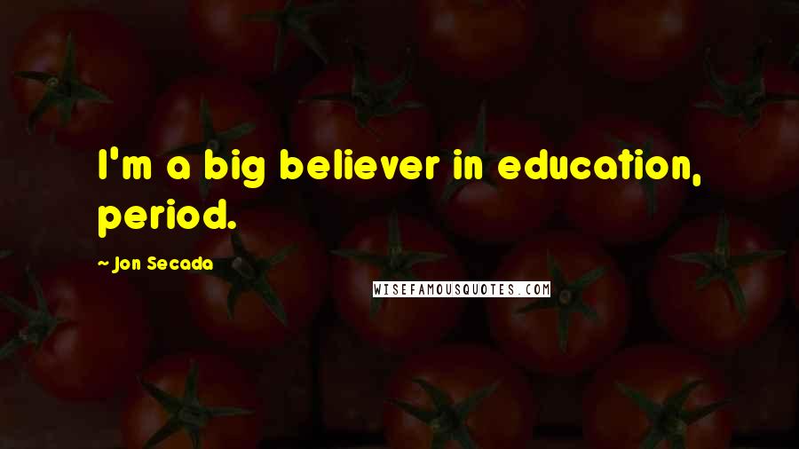 Jon Secada Quotes: I'm a big believer in education, period.