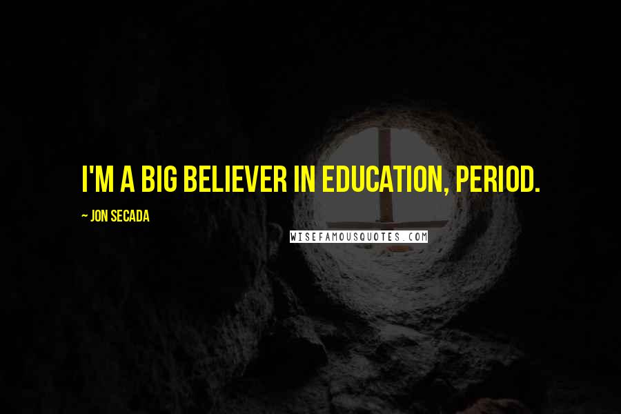 Jon Secada Quotes: I'm a big believer in education, period.