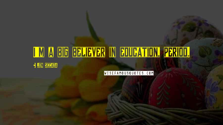Jon Secada Quotes: I'm a big believer in education, period.