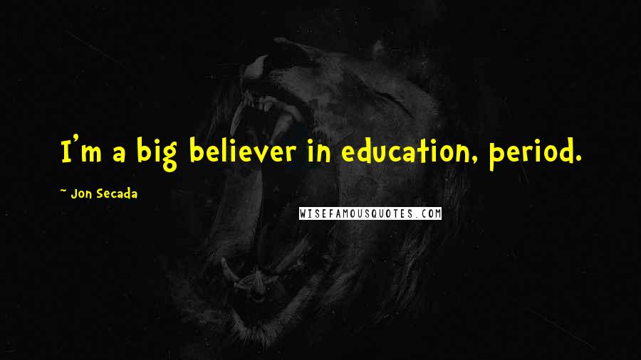 Jon Secada Quotes: I'm a big believer in education, period.