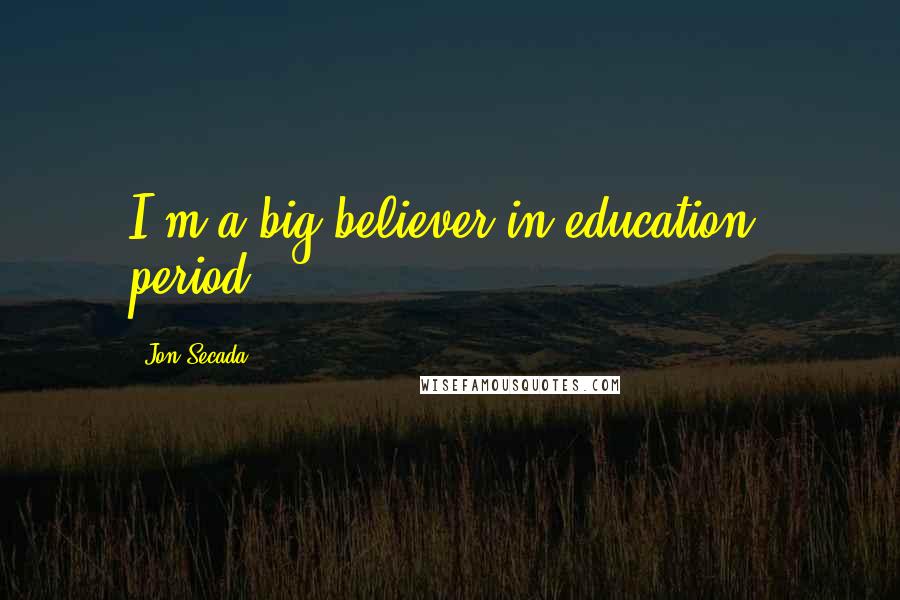 Jon Secada Quotes: I'm a big believer in education, period.